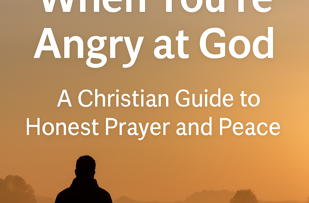 Finding Faith When You’re Angry at God